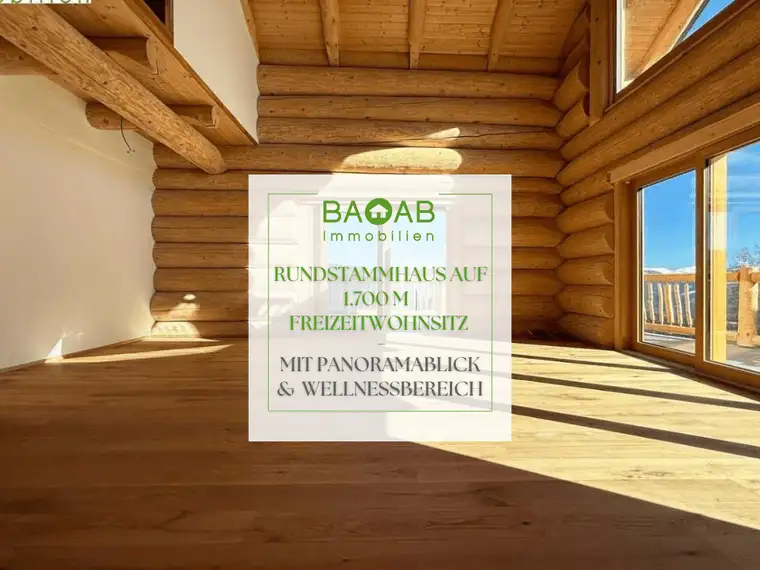 RUNDSTAMMHAUS AUF 1.700 M | FREIZEITWOHNSITZ MIT PANORAMABLICK &amp; WELLNESSBEREICH