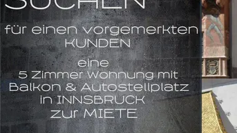 Expose MIETE - Suche nach einer 5 Zimmer Wohnung in Innsbruck