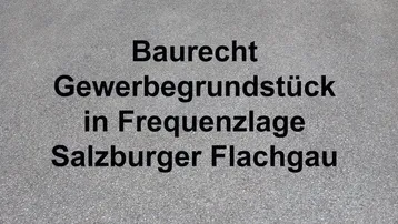 Expose Baurecht Gewerbegrund in Frequenzlage im Salzburger Flachgau