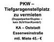 Tiefgaragenstellplatz KA-Oststadt (Doppelparker/Duplex - kein SUV/Kombi/Van!)