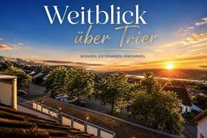 Weitblick über Trier - außergewöhnliches Wohnen mit traumhafter Dachterrasse